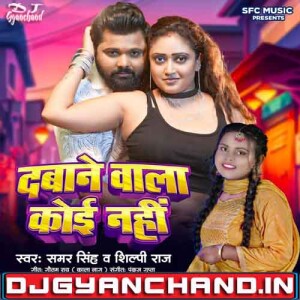 Dabane Wala Koi Nahi Samar Singh Shilpi Raj Mp3 Song Download ( Hard Vibration Bass Mix ) - Dj Gyanchand